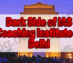 Dark Side of IAS Coaching Institutes in Delhi