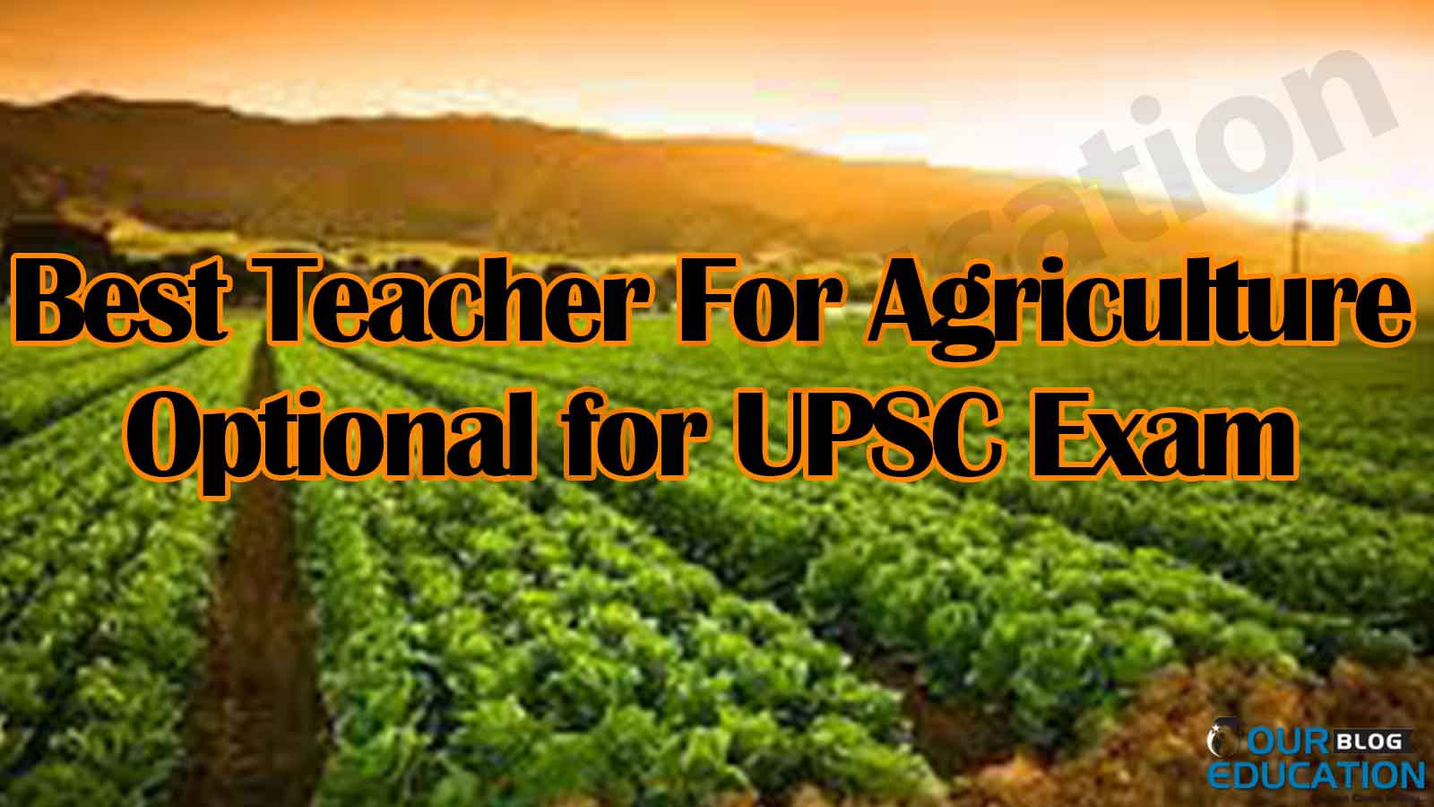 Best Teacher for Agriculture Optional for UPSC Exam