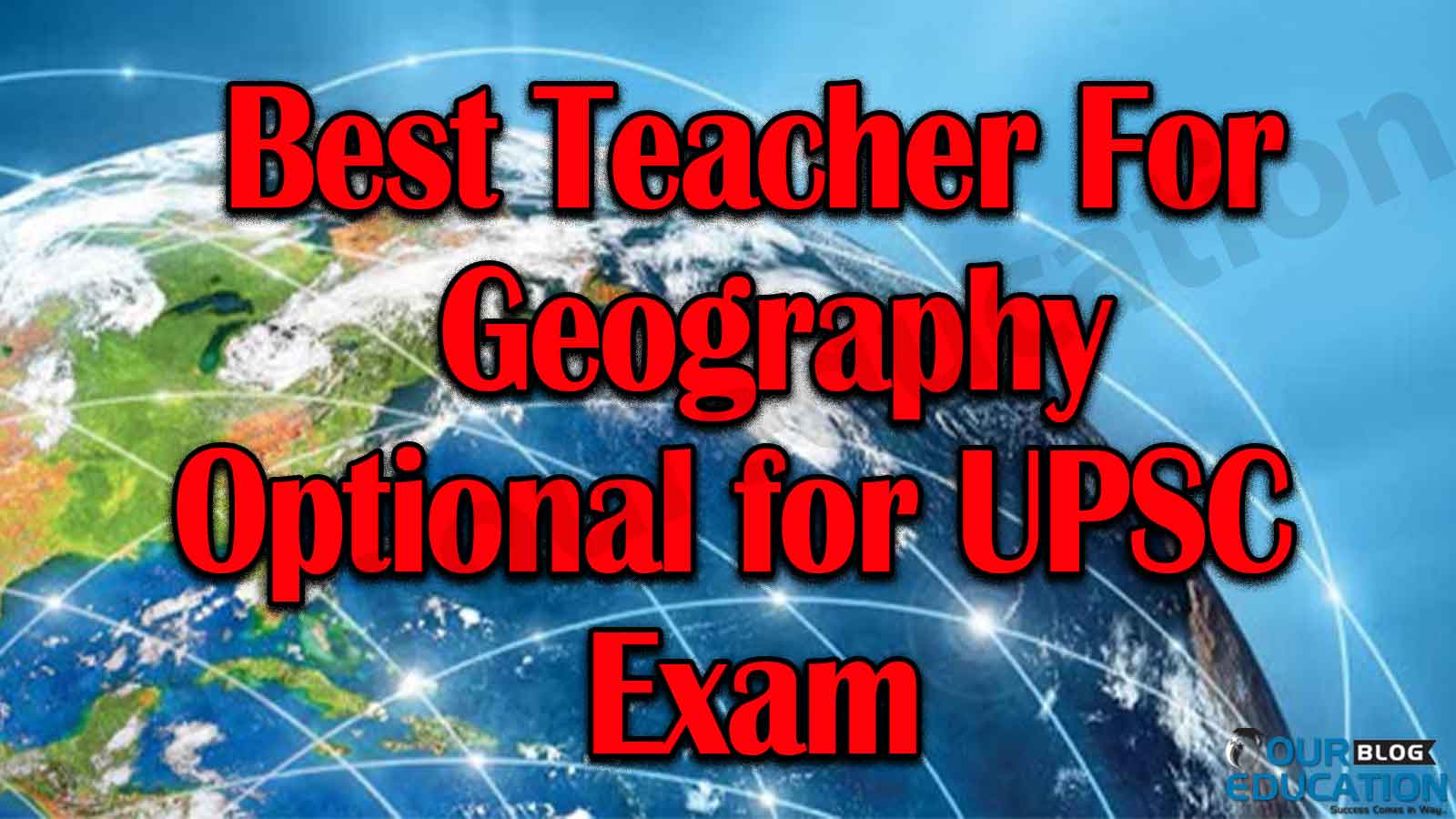 Best Teacher for Geography Optional for UPSC Exam