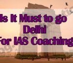 Is It Must to go to Delhi for IAS Coaching