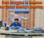 From Struggles to Success IAS Officer Kumar Anurag's Inspiring Journey