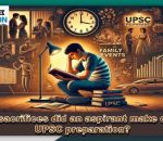 Scrifices An Aspirants Makes while UPSC Preparation