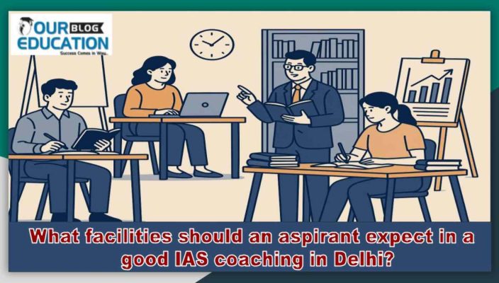 What to expect in a good IAS coaching in Delhi