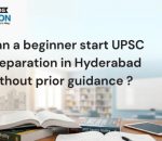 Can a beginner start UPSC preparation in Hyderabad without prior guidance