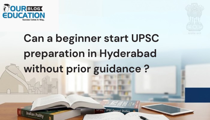 Can a beginner start UPSC preparation in Hyderabad without prior guidance