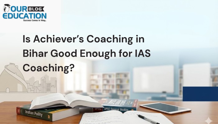 Is Achiever’s Coaching in Bihar Good Enough for IAS Coaching