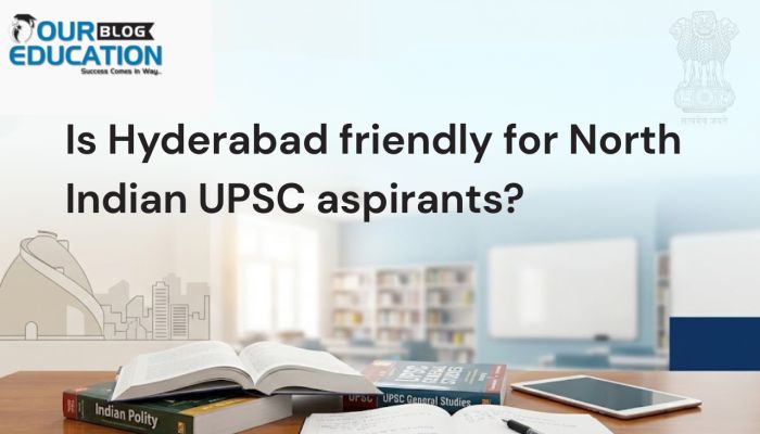 Is Hyderabad friendly for North Indian UPSC and IAS aspirants