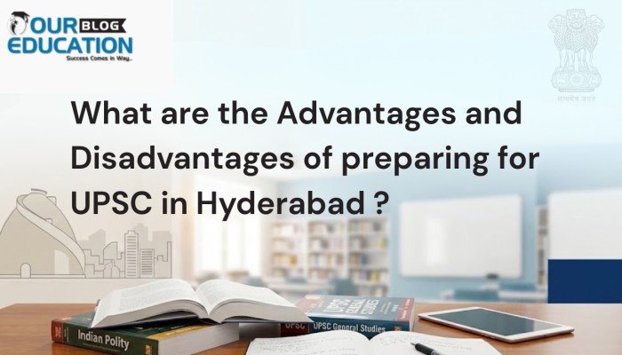 What are the advantages and disadvantages of preparing for UPSC in Hyderabad