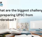 What are the biggest challenges of preparing UPSC from Hyderabad