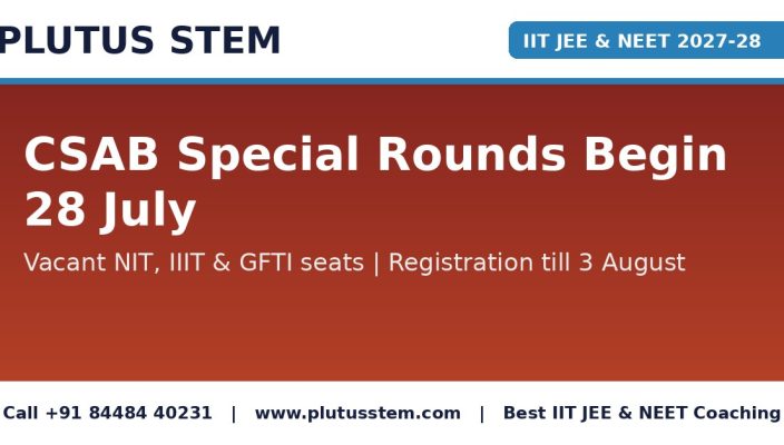 CSAB special rounds registration from July 28 for vacant NIT IIIT GFTI seats, Plutus STEM IIT JEE and NEET coaching