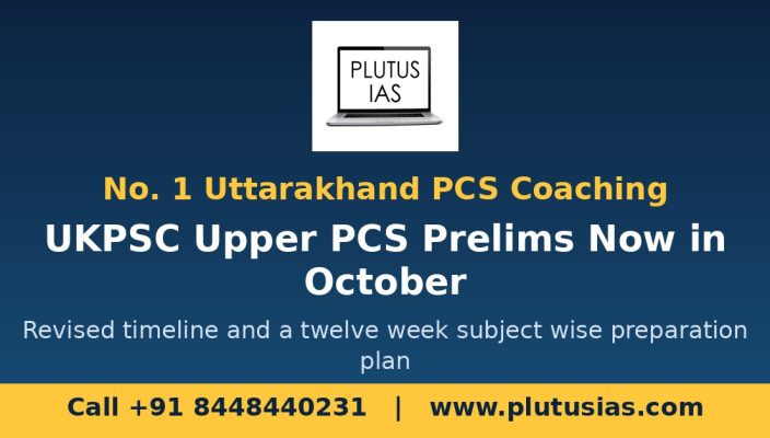 UKPSC Upper PCS Prelims moved to October, revised timeline and twelve week plan, No 1 Uttarakhand PCS coaching Plutus IAS