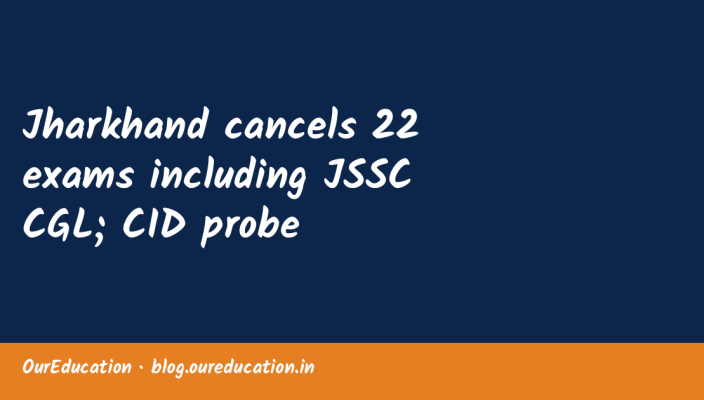 Jharkhand cancels 22 exams including JSSC CGL; CID probe