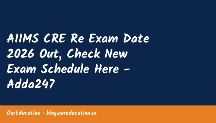 AIIMS CRE Re Exam Date 2026 Out, Check New Exam Schedule Here - Adda247