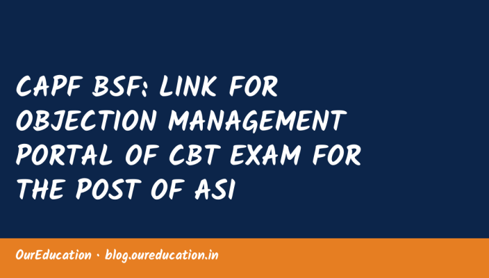 CAPF BSF: LINK FOR OBJECTION MANAGEMENT PORTAL OF CBT EXAM FOR THE POST OF ASI (STENO)/HC (MIN) EXAM