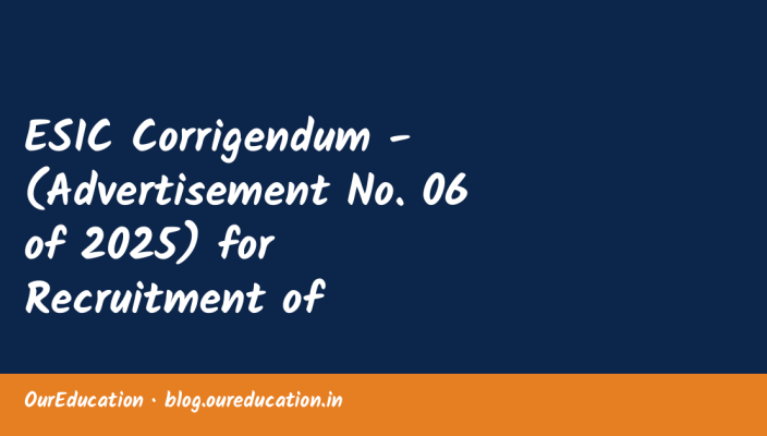 ESIC Corrigendum - (Advertisement No. 06 of 2025) for Recruitment of Teaching Faculty: Professor/Associate Professor/Assistant Professor/Sen
