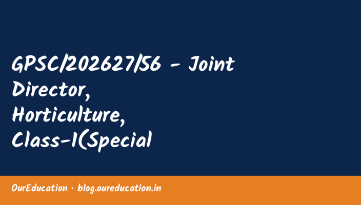 GPSC/202627/56 - Joint Director, Horticulture, Class-1(Special Recruitment-PwD-Second Attempt) — અંતિમ તારીખ 08-October-2026