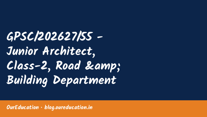 GPSC/202627/55 - Junior Architect, Class-2, Road & Building Department (Special Recruitment-PwD-Third Attempt) — અંતિમ તારીખ 08-October-