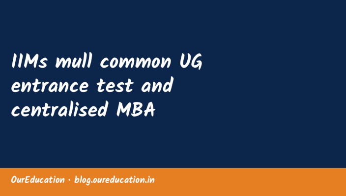 IIMs mull common UG entrance test and centralised MBA