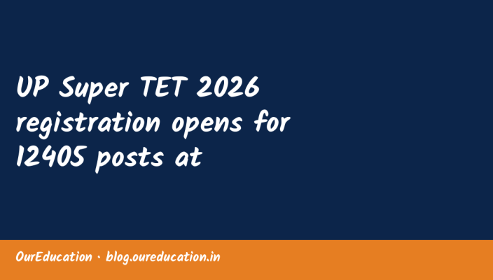 UP Super TET 2026 registration opens for 12405 posts at