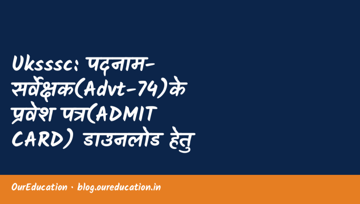 Uksssc: पदनाम-सर्वेक्षक(Advt-74)के प्रवेश पत्र(ADMIT CARD) डाउनलोड हेतु क्लिक करें