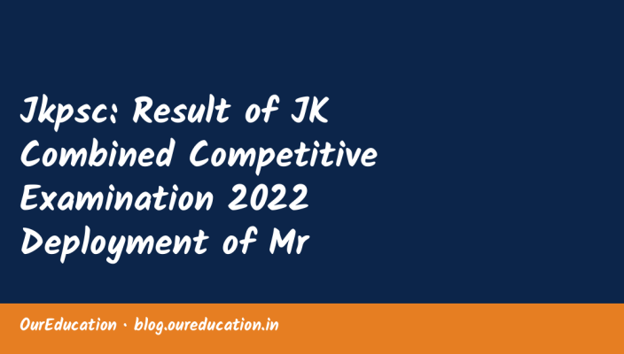 Jkpsc: Result of JK Combined Competitive Examination 2022 Deployment of Mr Muneeb Afzal Parrah for Medical Examination thereof